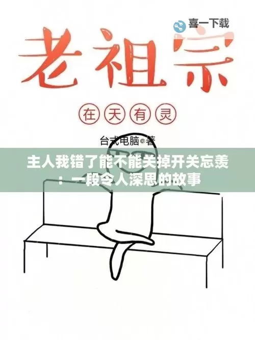 主人我错了能不能关掉开关：一个关于责任与温情的反思图1